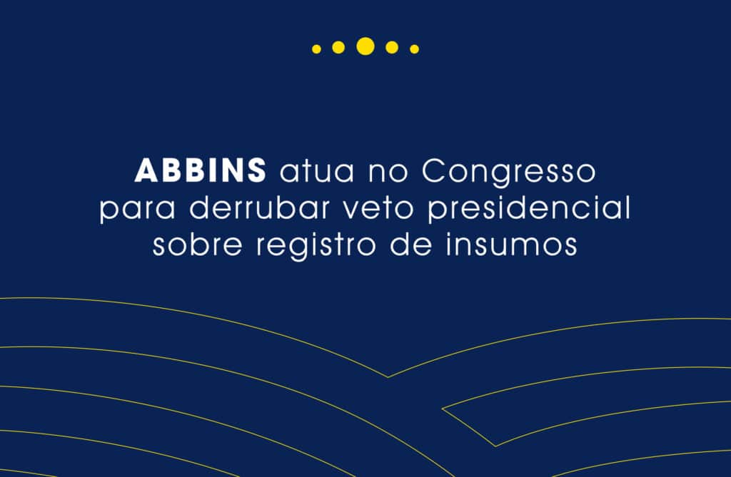 Abbins Atua no Congresso para derrubar veto presidencial sobre registro de insumos